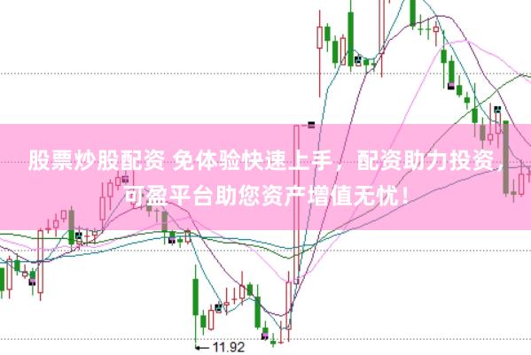 股票炒股配资 免体验快速上手，配资助力投资，可盈平台助您资产增值无忧！