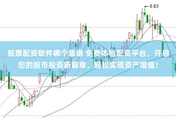 股票配资软件哪个靠谱 免费体验配资平台，开启您的股市投资新篇章，轻松实现资产增值！