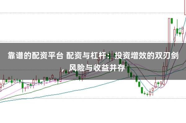 靠谱的配资平台 配资与杠杆：投资增效的双刃剑，风险与收益并存